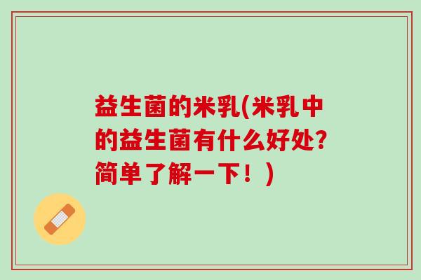 益生菌的米乳(米乳中的益生菌有什么好处？简单了解一下！)
