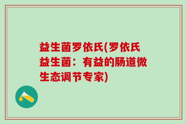 益生菌罗依氏(罗依氏益生菌：有益的肠道微生态调节专家)