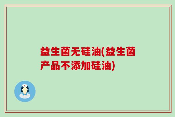 益生菌无硅油(益生菌产品不添加硅油)