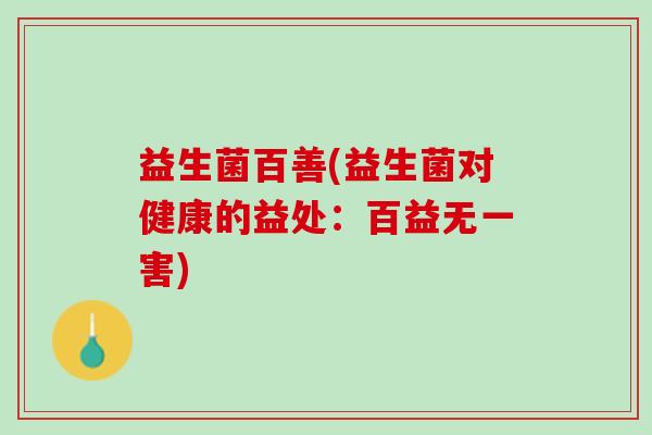 益生菌百善(益生菌对健康的益处：百益无一害)
