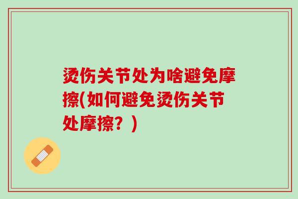 烫伤关节处为啥避免摩擦(如何避免烫伤关节处摩擦？)
