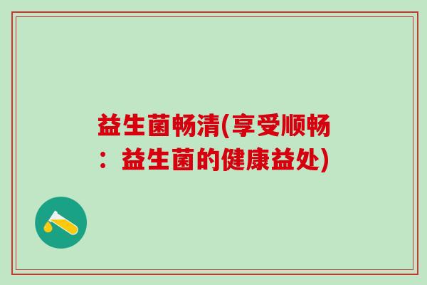 益生菌畅清(享受顺畅：益生菌的健康益处)