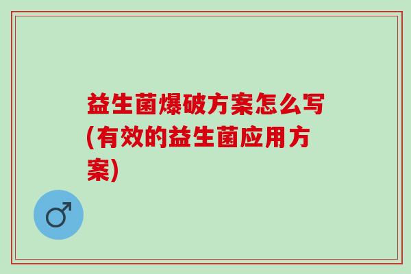 益生菌爆破方案怎么写(有效的益生菌应用方案)