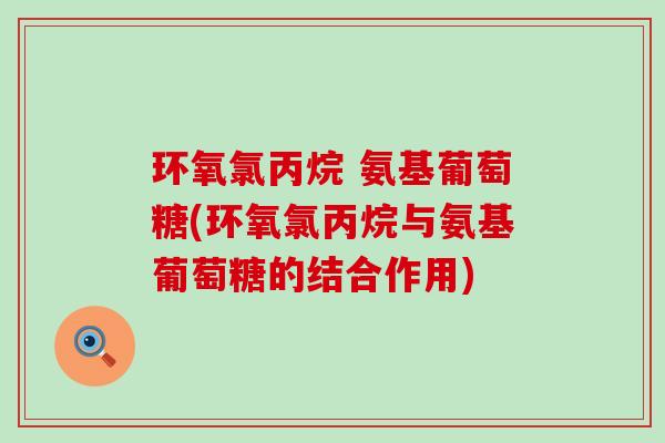 环氧氯丙烷 氨基葡萄糖(环氧氯丙烷与氨基葡萄糖的结合作用)