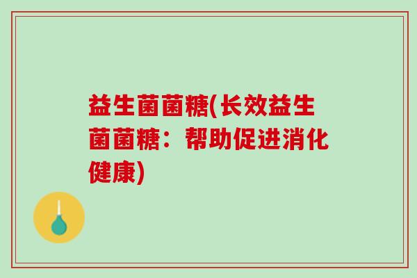 益生菌菌糖(长效益生菌菌糖：帮助促进消化健康)