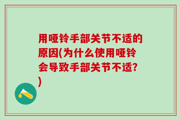 用哑铃手部关节不适的原因(为什么使用哑铃会导致手部关节不适？)