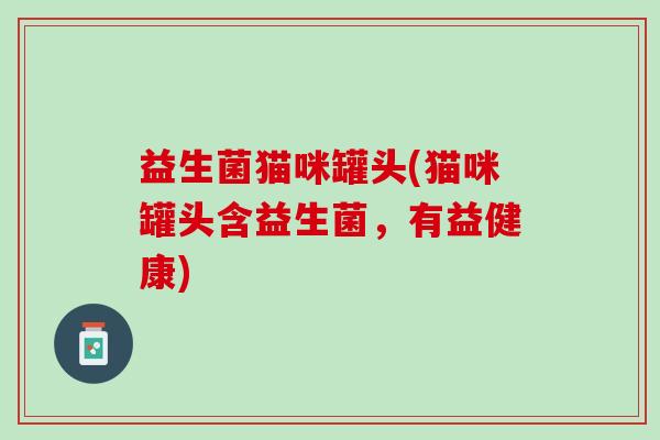 益生菌猫咪罐头(猫咪罐头含益生菌，有益健康)