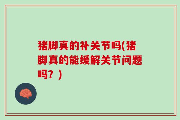 猪脚真的补关节吗(猪脚真的能缓解关节问题吗？)