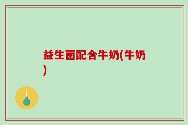 益生菌配合牛奶(牛奶)