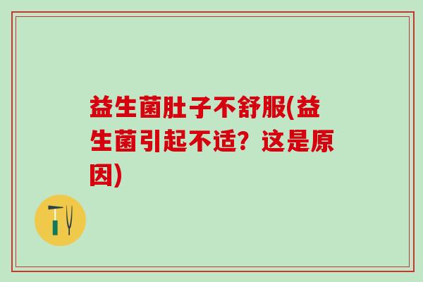 益生菌肚子不舒服(益生菌引起不适？这是原因)