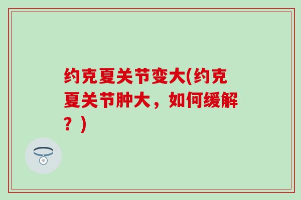 约克夏关节变大(约克夏关节肿大，如何缓解？)
