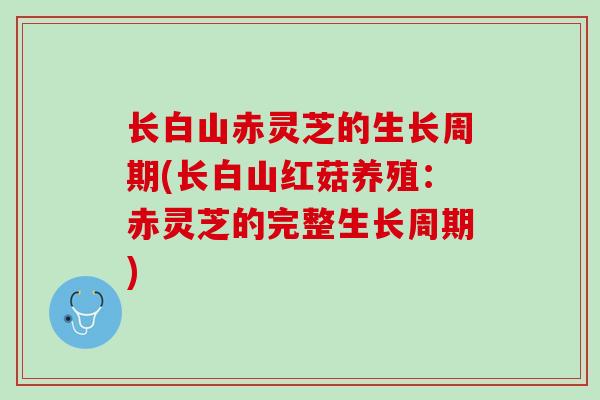 长白山赤灵芝的生长周期(长白山红菇养殖：赤灵芝的完整生长周期)