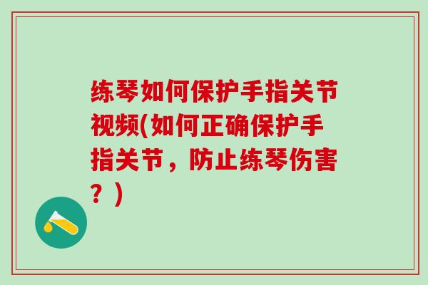 练琴如何保护手指关节视频(如何正确保护手指关节，防止练琴伤害？)