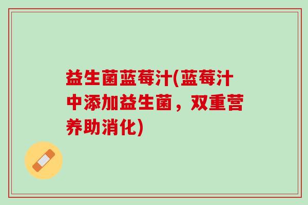 益生菌蓝莓汁(蓝莓汁中添加益生菌，双重营养助消化)