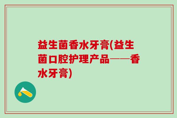 益生菌香水牙膏(益生菌口腔护理产品──香水牙膏)