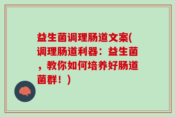 益生菌调理肠道文案(调理肠道利器：益生菌，教你如何培养好肠道菌群！)