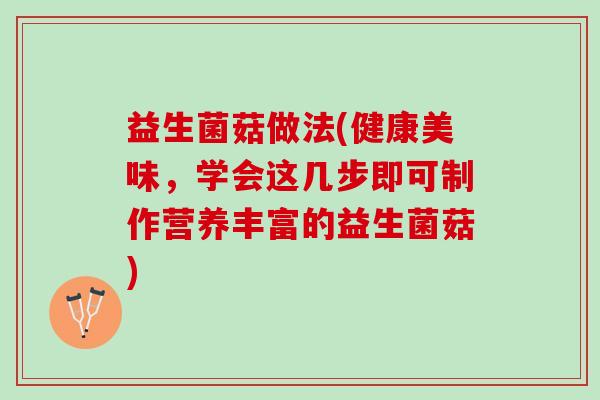 益生菌菇做法(健康美味，学会这几步即可制作营养丰富的益生菌菇)