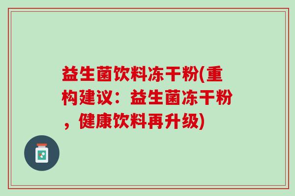 益生菌饮料冻干粉(重构建议：益生菌冻干粉，健康饮料再升级)