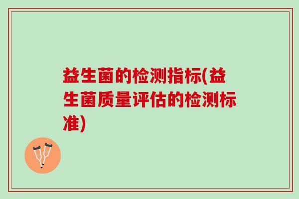 益生菌的检测指标(益生菌质量评估的检测标准)