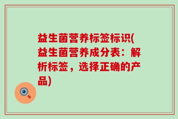 益生菌营养标签标识(益生菌营养成分表：解析标签，选择正确的产品)