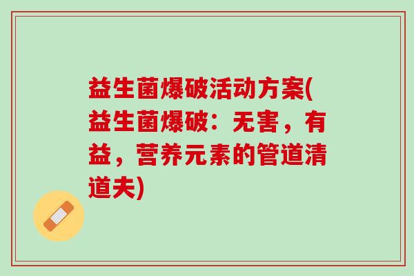 益生菌爆破活动方案(益生菌爆破：无害，有益，营养元素的管道清道夫)