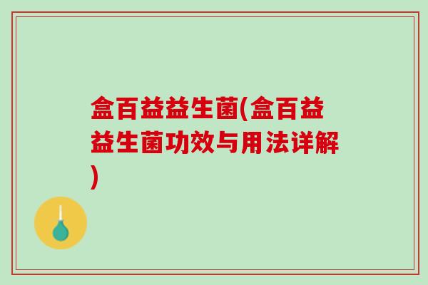 盒百益益生菌(盒百益益生菌功效与用法详解)