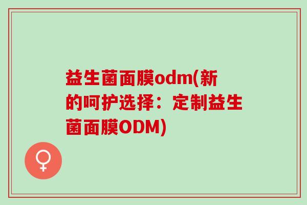 益生菌面膜odm(新的呵护选择：定制益生菌面膜ODM)