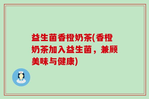 益生菌香橙奶茶(香橙奶茶加入益生菌，兼顾美味与健康)