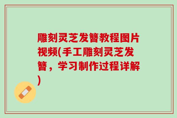 雕刻灵芝发簪教程图片视频(手工雕刻灵芝发簪，学习制作过程详解)
