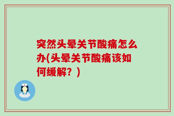 突然头晕关节酸痛怎么办(头晕关节酸痛该如何缓解？)