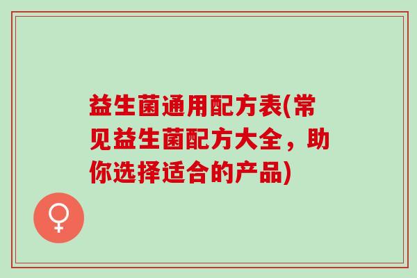 益生菌通用配方表(常见益生菌配方大全，助你选择适合的产品)