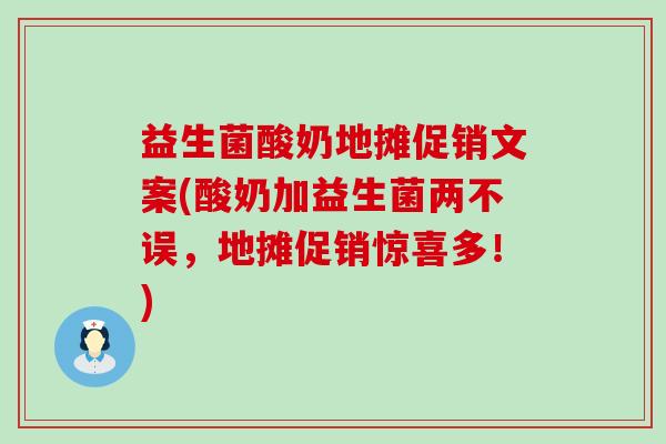 益生菌酸奶地摊促销文案(酸奶加益生菌两不误,地摊促销惊喜多!) 益生菌酸奶地摊促销文案(酸奶加益生菌两不误,地摊促销惊喜多!)