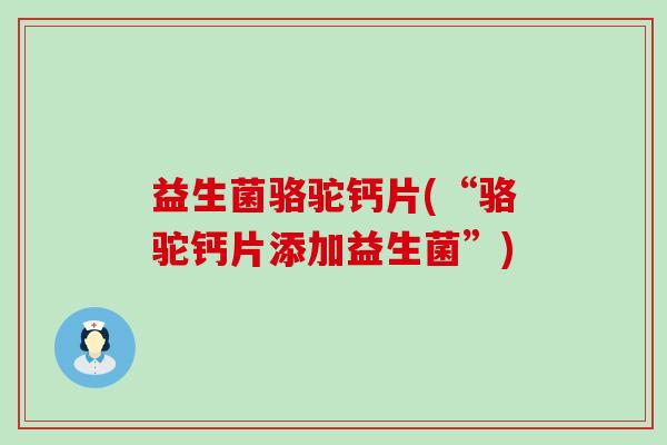 益生菌骆驼钙片(“骆驼钙片添加益生菌”)
