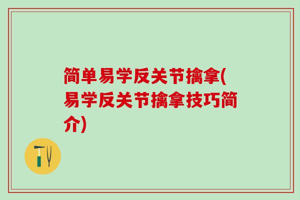 简单易学反关节擒拿(易学反关节擒拿技巧简介)