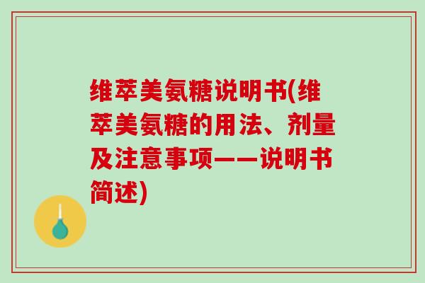 维萃美氨糖说明书(维萃美氨糖的用法、剂量及注意事项——说明书简述)