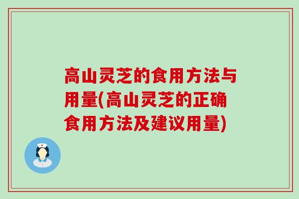高山灵芝的食用方法与用量(高山灵芝的正确食用方法及建议用量)