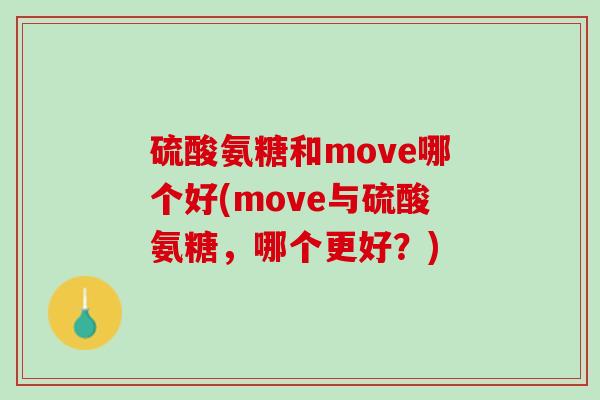 硫酸氨糖和move哪个好(move与硫酸氨糖，哪个更好？)