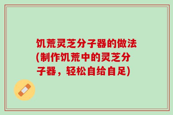 饥荒灵芝分子器的做法(制作饥荒中的灵芝分子器，轻松自给自足)
