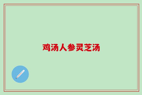 鸡汤人参灵芝汤