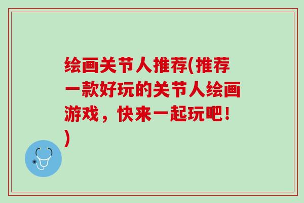 绘画关节人推荐(推荐一款好玩的关节人绘画游戏，快来一起玩吧！)