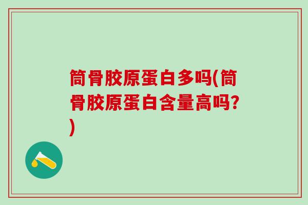 筒骨胶原蛋白多吗(筒骨胶原蛋白含量高吗？)