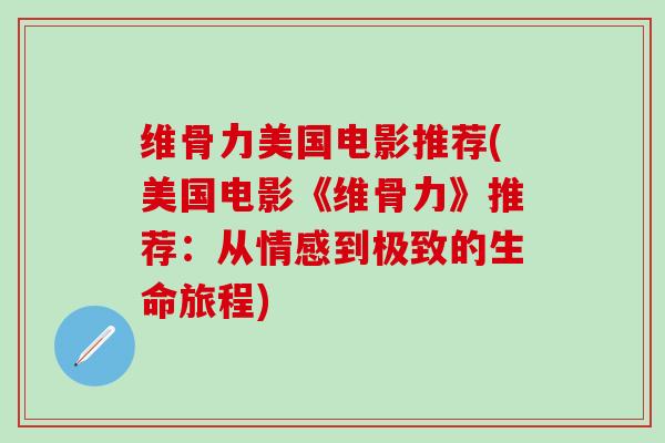 维骨力美国电影推荐(美国电影《维骨力》推荐：从情感到极致的生命旅程)