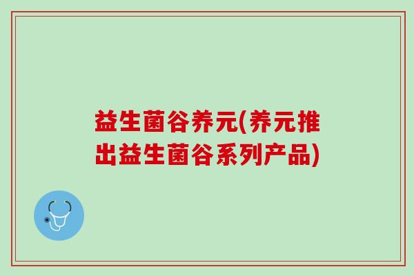 益生菌谷养元(养元推出益生菌谷系列产品)