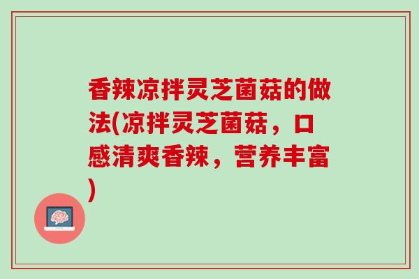 香辣凉拌灵芝菌菇的做法(凉拌灵芝菌菇，口感清爽香辣，营养丰富)