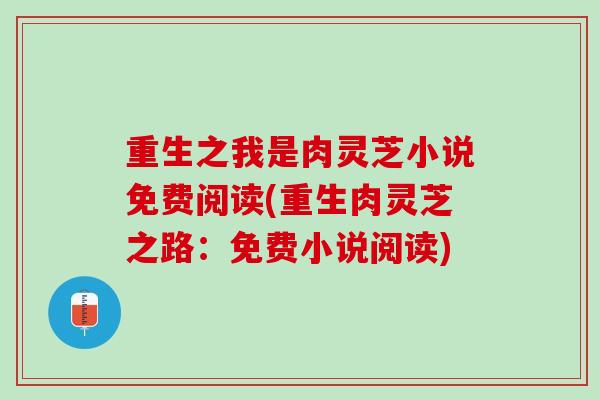 重生之我是肉灵芝小说免费阅读(重生肉灵芝之路：免费小说阅读)