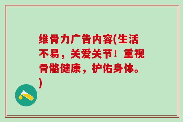 维骨力广告内容(生活不易，关爱关节！重视骨骼健康，护佑身体。)