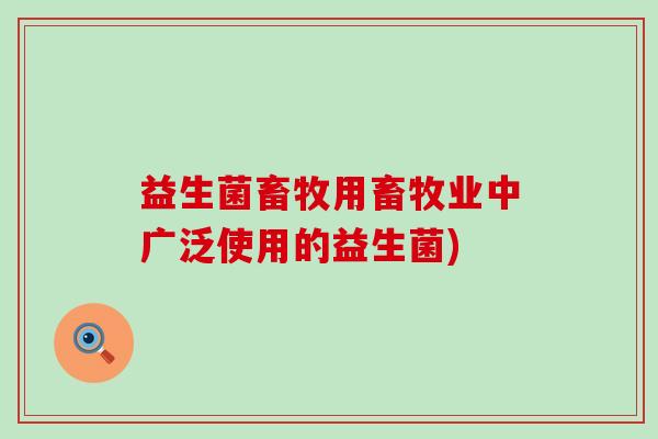 益生菌畜牧用畜牧业中广泛使用的益生菌)