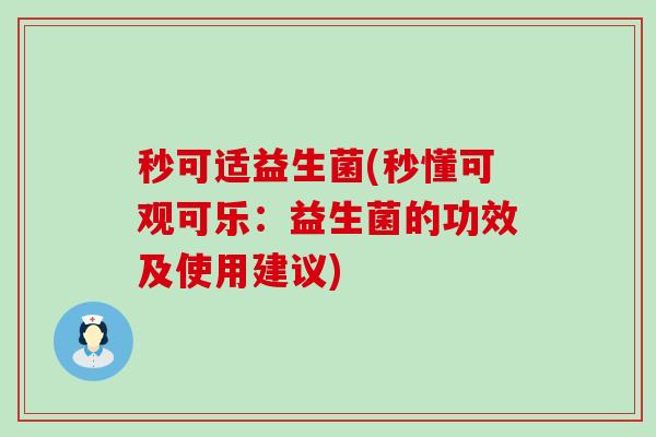 秒可适益生菌(秒懂可观可乐：益生菌的功效及使用建议)