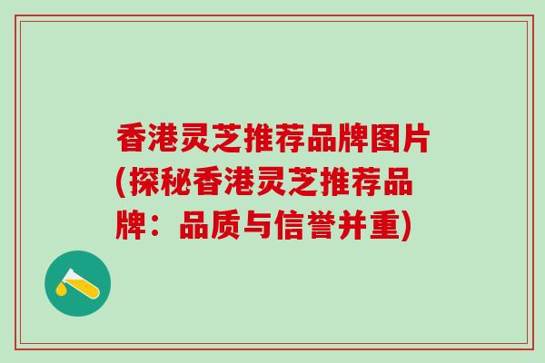 香港灵芝推荐品牌图片(探秘香港灵芝推荐品牌：品质与信誉并重)