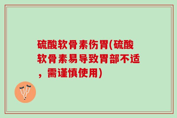 硫酸软骨素伤胃(硫酸软骨素易导致胃部不适，需谨慎使用)